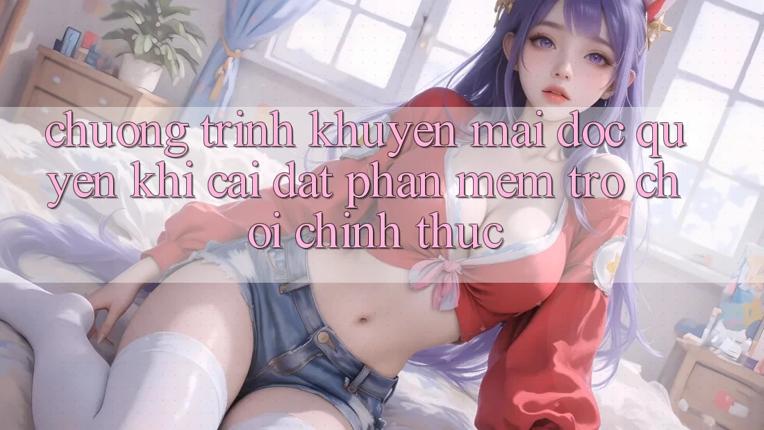 Chương Trình Khuyến Mãi Độc Quyền Khi Cài đặt Phần mềm Trò chơi Chính Thức Chương Trình Khuyến Mãi Độc Quyền Khi Cài đặt Phần mềm Trò chơi Chính Thức