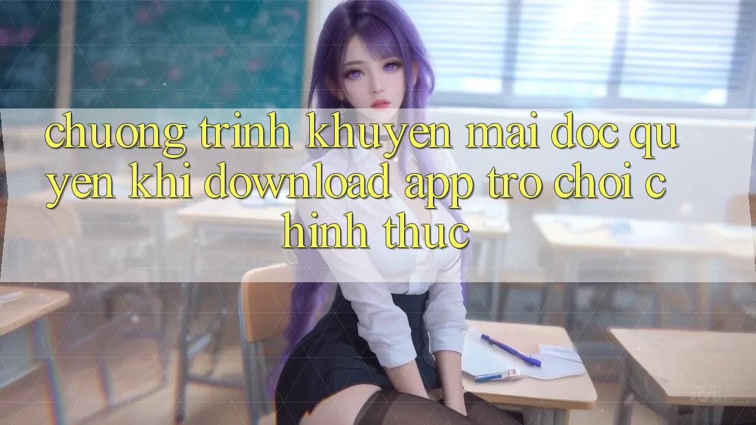 Chương Trình Khuyến Mãi Độc Quyền Khi Download App Trò chơi Chính Thức Chương Trình Khuyến Mãi Độc Quyền Khi Download App Trò chơi Chính Thức