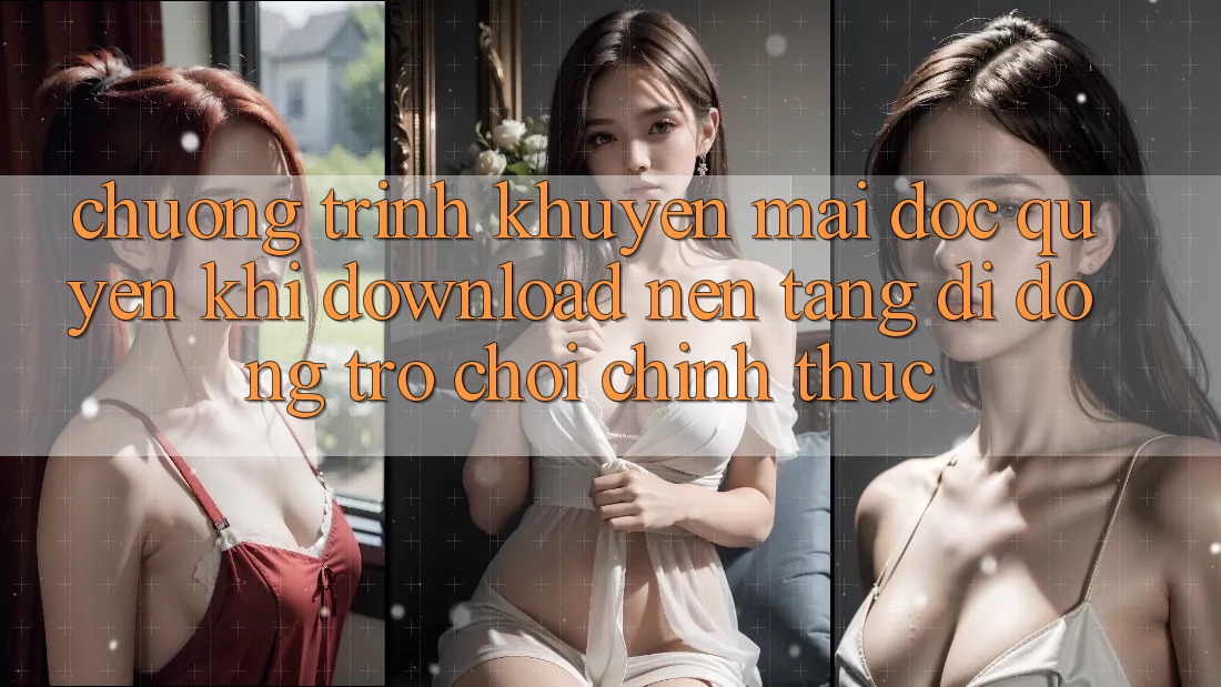 Chương Trình Khuyến Mãi Độc Quyền Khi Download Nền tảng di động Trò chơi Chính Thức Chương Trình Khuyến Mãi Độc Quyền Khi Download Nền tảng di động Trò chơi Chính Thức