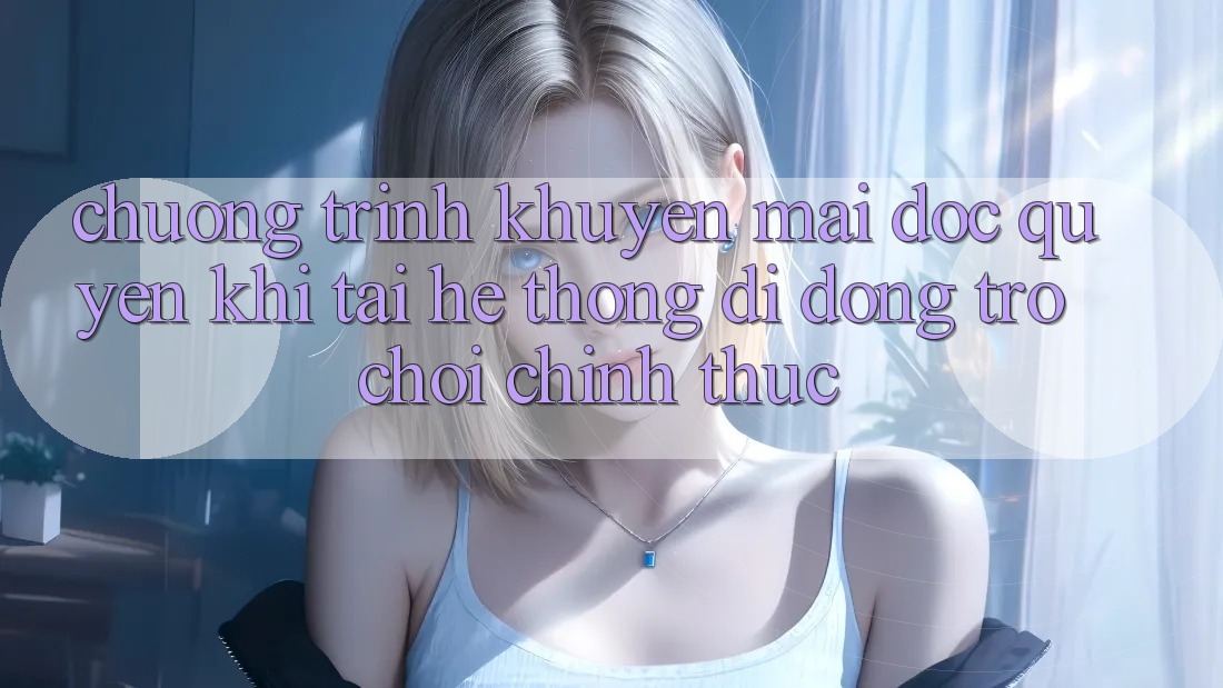 Chương Trình Khuyến Mãi Độc Quyền Khi Tải Hệ thống di động Trò chơi Chính Thức Chương Trình Khuyến Mãi Độc Quyền Khi Tải Hệ thống di động Trò chơi Chính Thức
