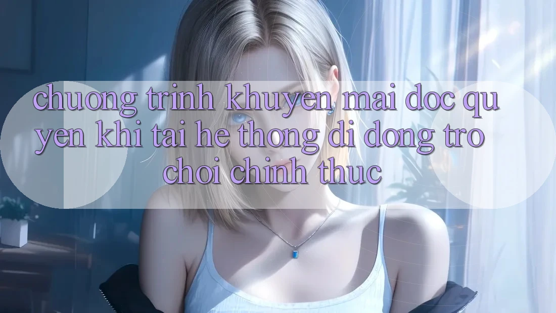 Chương Trình Khuyến Mãi Độc Quyền Khi Tải Hệ thống di động Trò chơi Chính Thức
