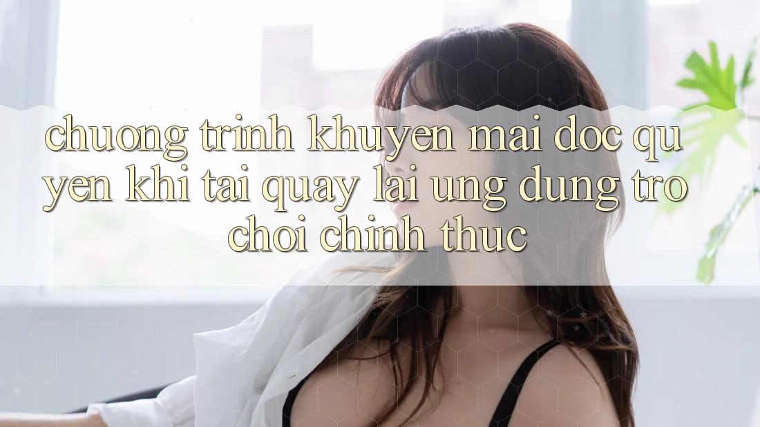 Chương Trình Khuyến Mãi Độc Quyền Khi Tải quay lại Ứng dụng Trò chơi Chính Thức Chương Trình Khuyến Mãi Độc Quyền Khi Tải quay lại Ứng dụng Trò chơi Chính Thức