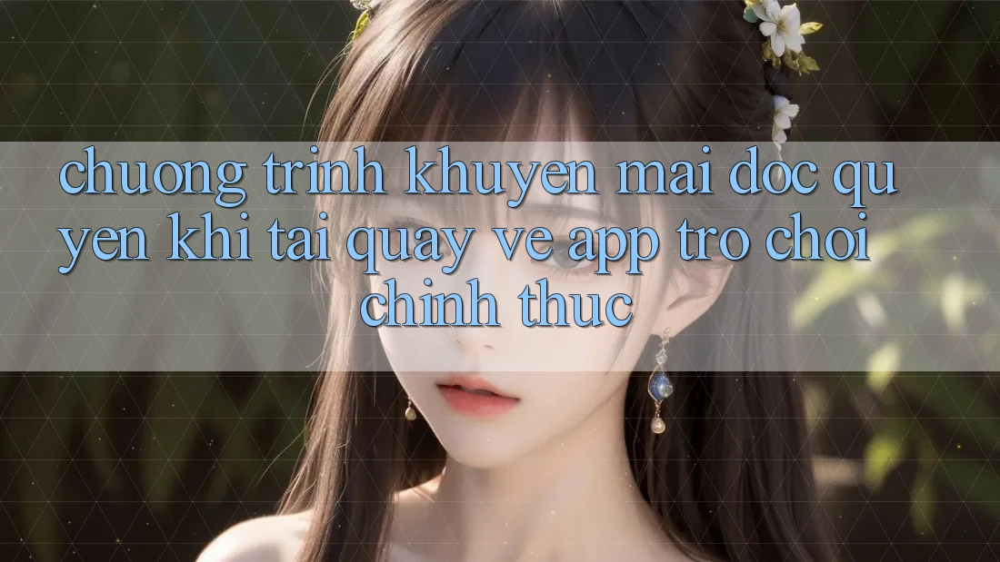 Chương Trình Khuyến Mãi Độc Quyền Khi Tải quay về App Trò chơi Chính Thức Chương Trình Khuyến Mãi Độc Quyền Khi Tải quay về App Trò chơi Chính Thức