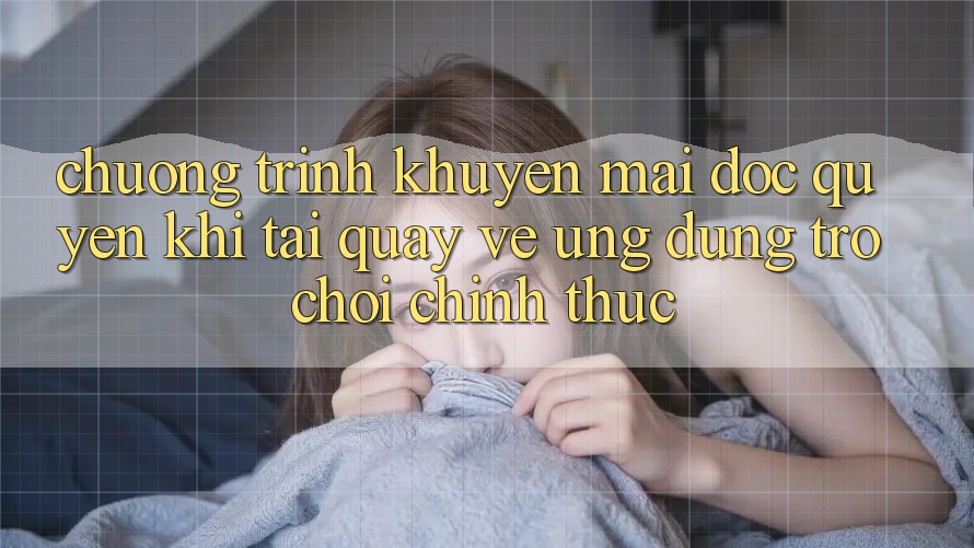 Chương Trình Khuyến Mãi Độc Quyền Khi Tải quay về Ứng dụng Trò chơi Chính Thức Chương Trình Khuyến Mãi Độc Quyền Khi Tải quay về Ứng dụng Trò chơi Chính Thức