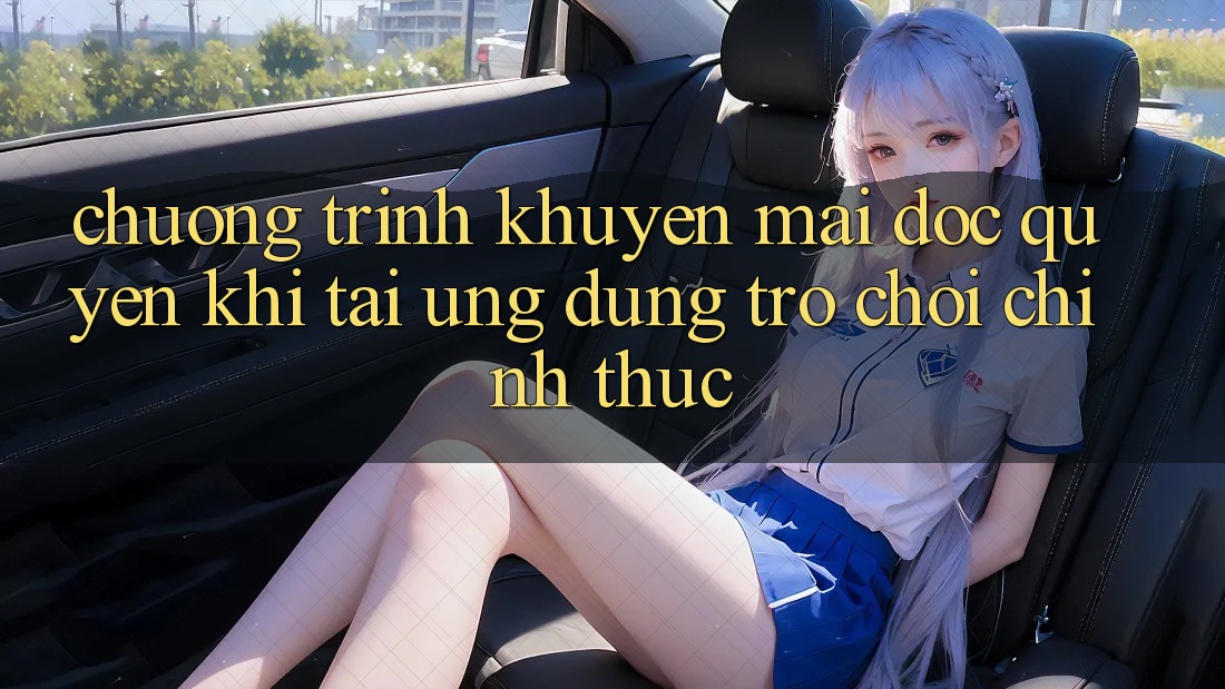 Chương Trình Khuyến Mãi Độc Quyền Khi Tải Ứng dụng Trò chơi Chính Thức Chương Trình Khuyến Mãi Độc Quyền Khi Tải Ứng dụng Trò chơi Chính Thức