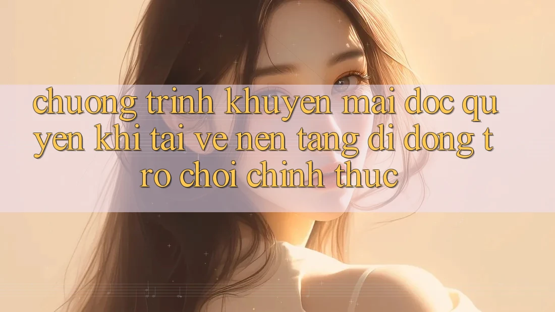 Chương Trình Khuyến Mãi Độc Quyền Khi Tải về Nền tảng di động Trò chơi Chính Thức Chương Trình Khuyến Mãi Độc Quyền Khi Tải về Nền tảng di động Trò chơi Chính Thức