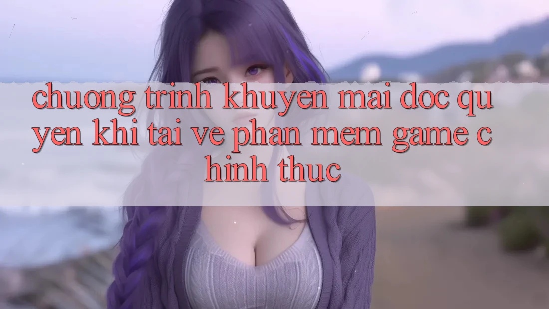 Chương Trình Khuyến Mãi Độc Quyền Khi Tải về Phần mềm Game Chính Thức Chương Trình Khuyến Mãi Độc Quyền Khi Tải về Phần mềm Game Chính Thức
