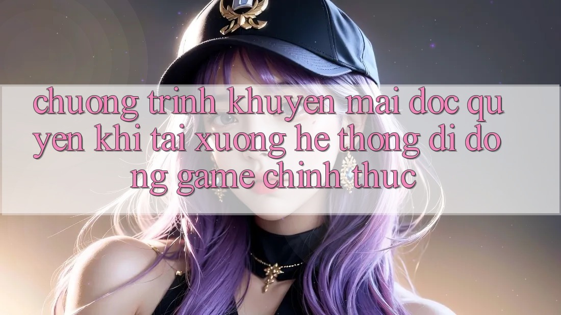 Chương Trình Khuyến Mãi Độc Quyền Khi Tải xuống Hệ thống di động Game Chính Thức Chương Trình Khuyến Mãi Độc Quyền Khi Tải xuống Hệ thống di động Game Chính Thức