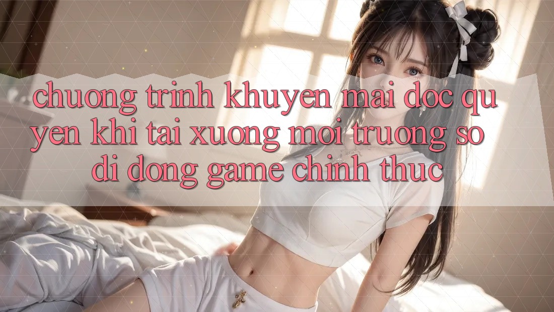Chương Trình Khuyến Mãi Độc Quyền Khi Tải xuống Môi trường số di động Game Chính Thức Chương Trình Khuyến Mãi Độc Quyền Khi Tải xuống Môi trường số di động Game Chính Thức