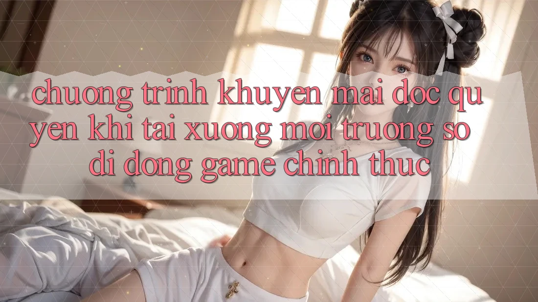 Chương Trình Khuyến Mãi Độc Quyền Khi Tải xuống Môi trường số di động Game Chính Thức Chương Trình Khuyến Mãi Độc Quyền Khi Tải xuống Môi trường số di động Game Chính Thức