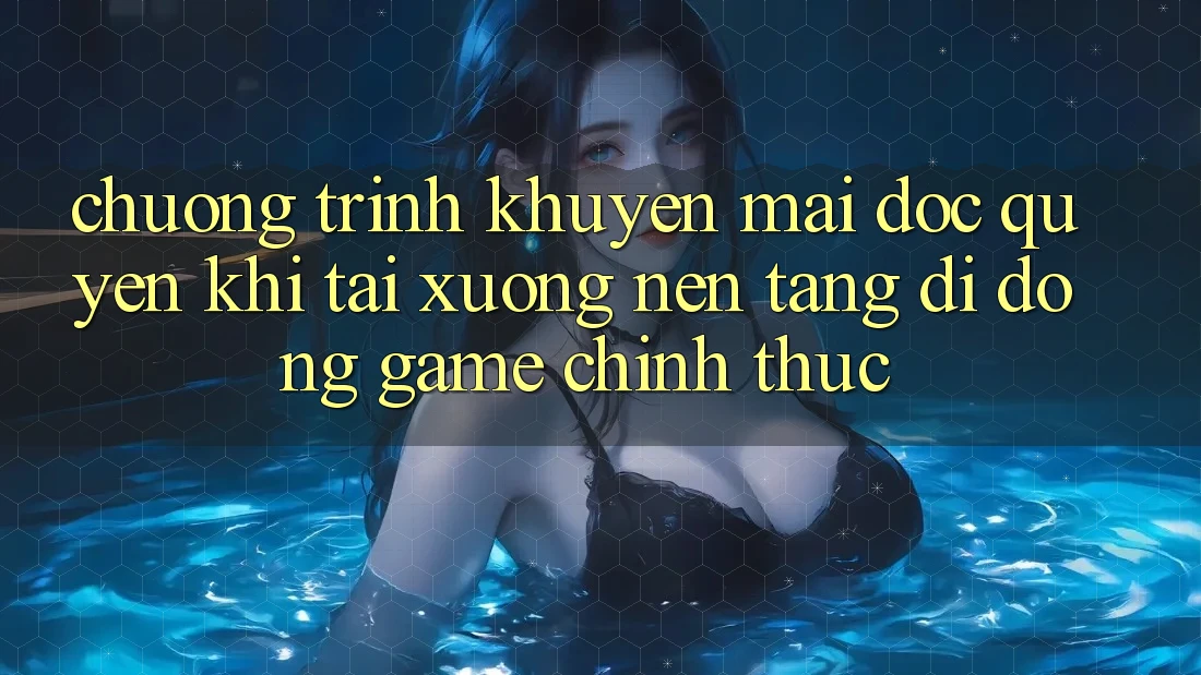 Chương Trình Khuyến Mãi Độc Quyền Khi Tải xuống Nền tảng di động Game Chính Thức