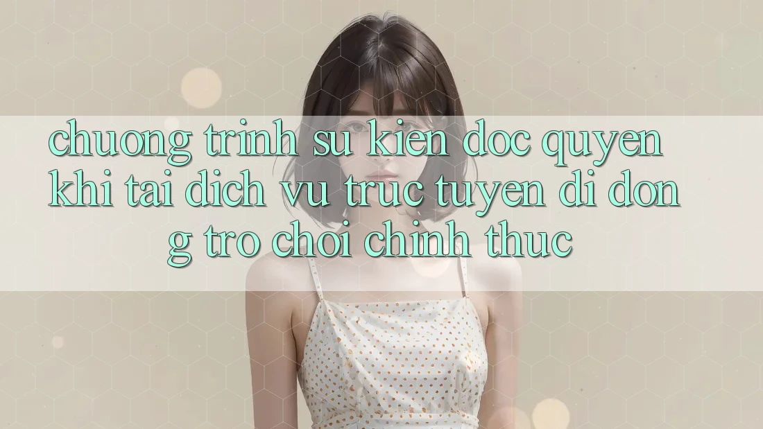 Chương Trình Sự kiện Độc Quyền Khi Tải Dịch vụ trực tuyến di động Trò chơi Chính Thức Chương Trình Sự kiện Độc Quyền Khi Tải Dịch vụ trực tuyến di động Trò chơi Chính Thức