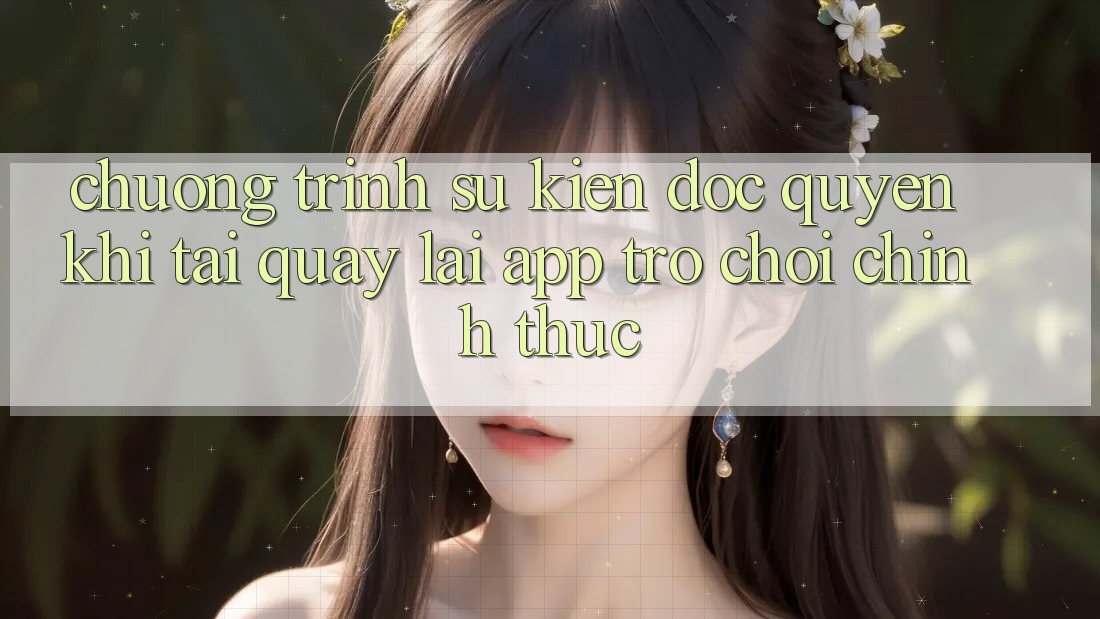 Chương Trình Sự kiện Độc Quyền Khi Tải quay lại App Trò chơi Chính Thức