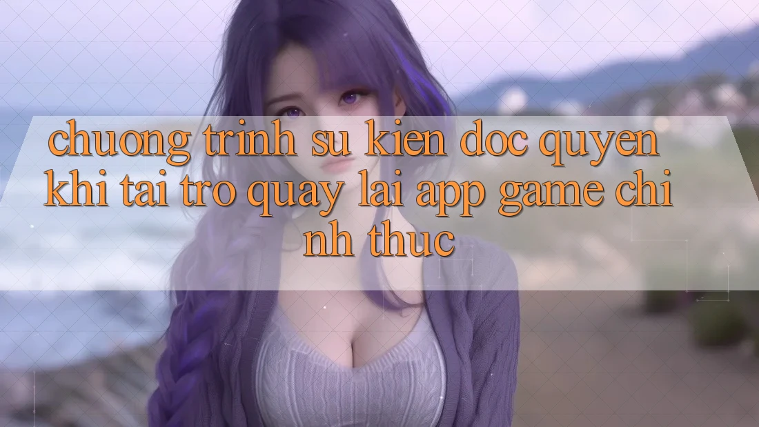 Chương Trình Sự kiện Độc Quyền Khi Tải trở quay lại App Game Chính Thức