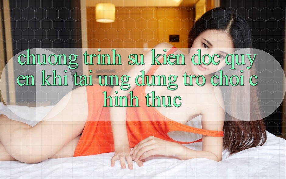 Chương Trình Sự kiện Độc Quyền Khi Tải Ứng dụng Trò chơi Chính Thức Chương Trình Sự kiện Độc Quyền Khi Tải Ứng dụng Trò chơi Chính Thức