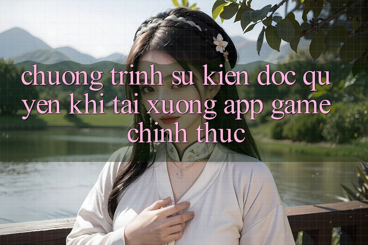 Chương Trình Sự kiện Độc Quyền Khi Tải xuống App Game Chính Thức Chương Trình Sự kiện Độc Quyền Khi Tải xuống App Game Chính Thức