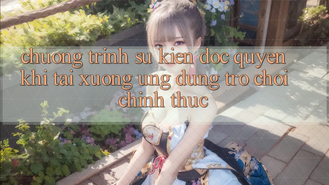Chương Trình Sự kiện Độc Quyền Khi Tải xuống Ứng dụng Trò chơi Chính Thức Chương Trình Sự kiện Độc Quyền Khi Tải xuống Ứng dụng Trò chơi Chính Thức