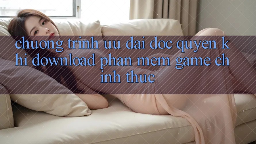 Chương Trình Ưu đãi Độc Quyền Khi Download Phần mềm Game Chính Thức Chương Trình Ưu đãi Độc Quyền Khi Download Phần mềm Game Chính Thức