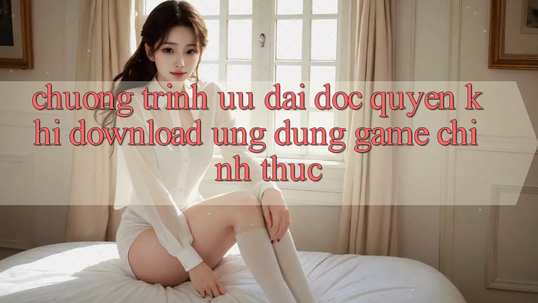Chương Trình Ưu đãi Độc Quyền Khi Download Ứng dụng Game Chính Thức Chương Trình Ưu đãi Độc Quyền Khi Download Ứng dụng Game Chính Thức