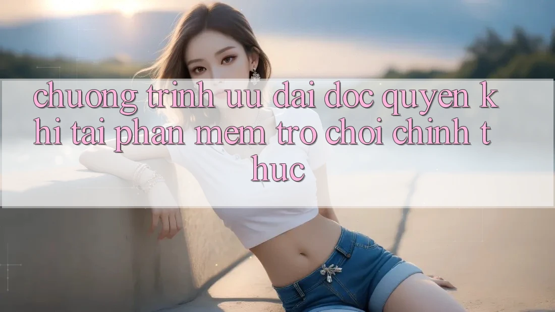 Chương Trình Ưu đãi Độc Quyền Khi Tải Phần mềm Trò chơi Chính Thức Chương Trình Ưu đãi Độc Quyền Khi Tải Phần mềm Trò chơi Chính Thức