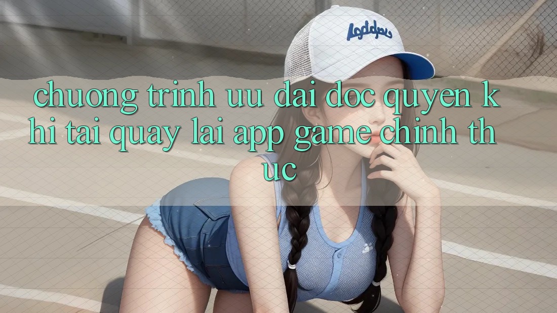 Chương Trình Ưu đãi Độc Quyền Khi Tải quay lại App Game Chính Thức