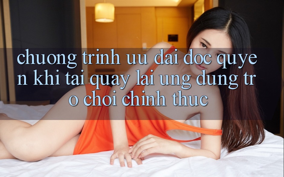 Chương Trình Ưu đãi Độc Quyền Khi Tải quay lại Ứng dụng Trò chơi Chính Thức Chương Trình Ưu đãi Độc Quyền Khi Tải quay lại Ứng dụng Trò chơi Chính Thức