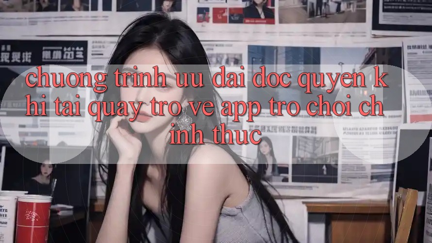 Chương Trình Ưu đãi Độc Quyền Khi Tải quay trở về App Trò chơi Chính Thức Chương Trình Ưu đãi Độc Quyền Khi Tải quay trở về App Trò chơi Chính Thức