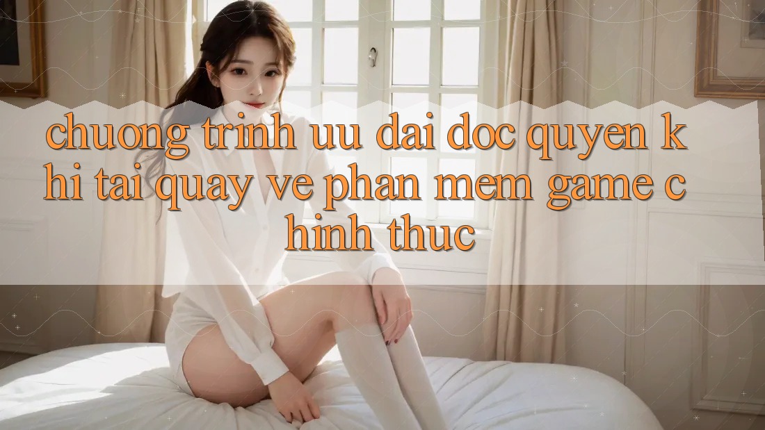 Chương Trình Ưu đãi Độc Quyền Khi Tải quay về Phần mềm Game Chính Thức Chương Trình Ưu đãi Độc Quyền Khi Tải quay về Phần mềm Game Chính Thức