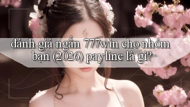 đánh giá ngắn 777win cho nhóm bạn (2026) payline là gì