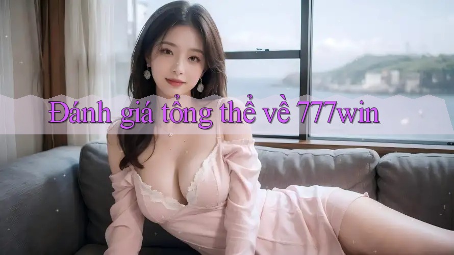 Đánh giá tổng thể về 777win Đánh giá tổng thể về 777win