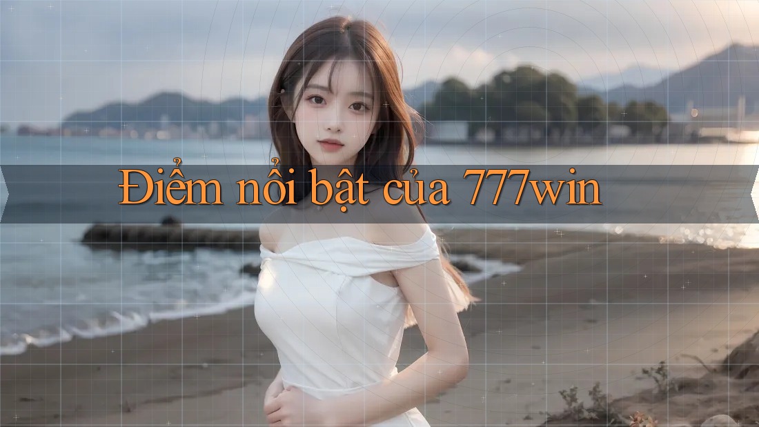 Điểm nổi bật của 777win Điểm nổi bật của 777win