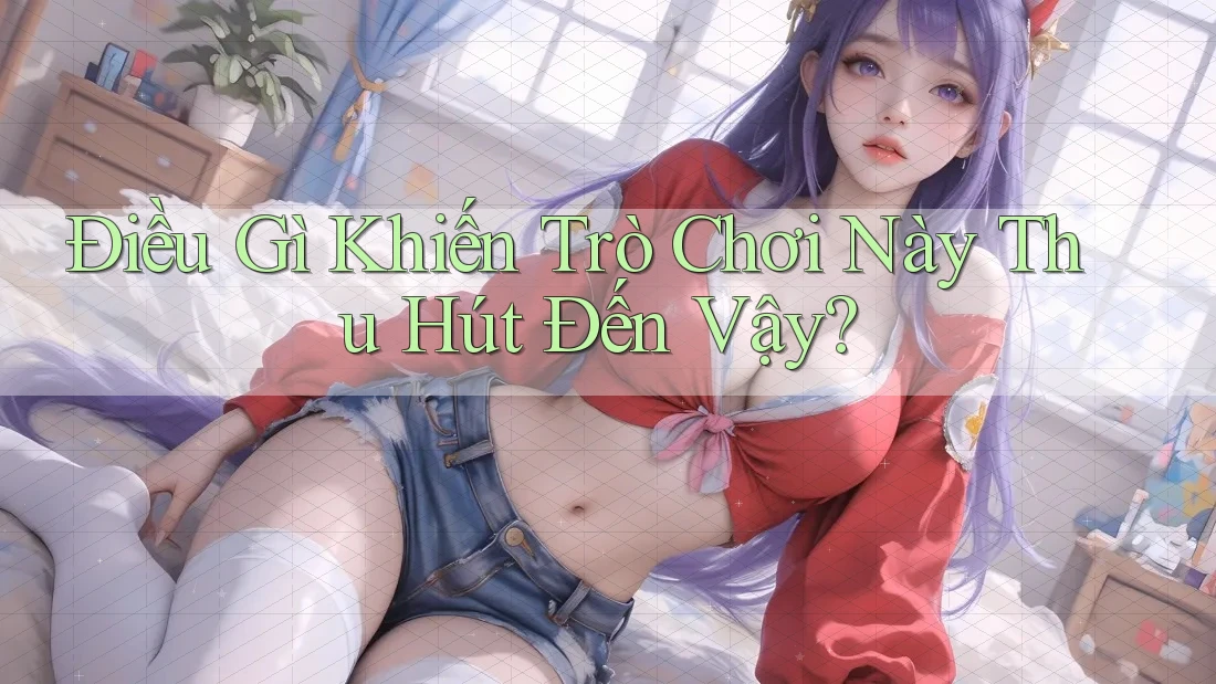 Điều Gì Khiến Trò Chơi Này Thu Hút Đến Vậy?