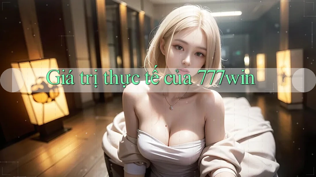 Giá trị thực tế của 777win Giá trị thực tế của 777win