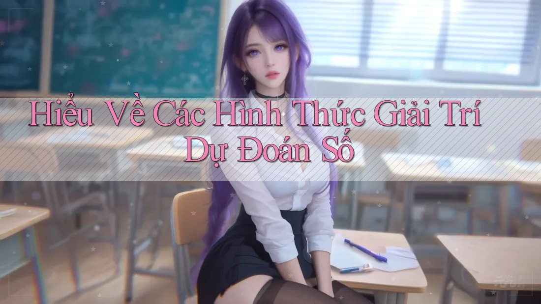Hiểu Về Các Hình Thức Giải Trí Dự Đoán Số Hiểu Về Các Hình Thức Giải Trí Dự Đoán Số