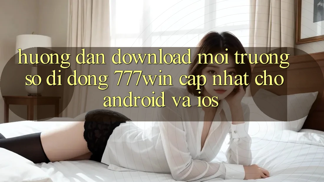 Hướng Dẫn Download Môi trường số di động 777win Cập Nhật Cho Android và iOS Hướng Dẫn Download Môi trường số di động 777win Cập Nhật Cho Android và iOS