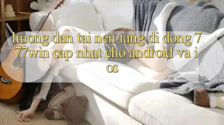 Hướng dẫn Tải Nền tảng di động 777win Cập Nhật Cho Android và iOS Hướng dẫn Tải Nền tảng di động 777win Cập Nhật Cho Android và iOS