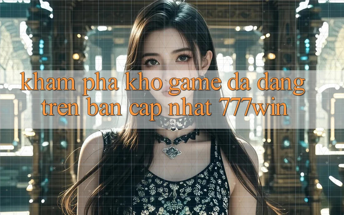 Khám Phá Kho Game Đa Dạng Trên Bản Cập Nhật 777win Khám Phá Kho Game Đa Dạng Trên Bản Cập Nhật 777win