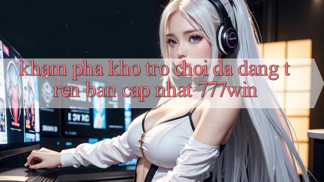 Khám Phá Kho Trò chơi Đa Dạng Trên Bản Cập Nhật 777win Khám Phá Kho Trò chơi Đa Dạng Trên Bản Cập Nhật 777win