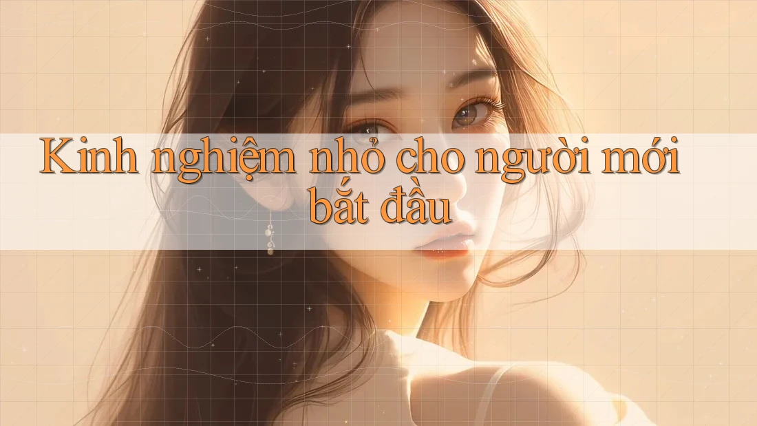 Kinh nghiệm nhỏ cho người mới bắt đầu Kinh nghiệm nhỏ cho người mới bắt đầu