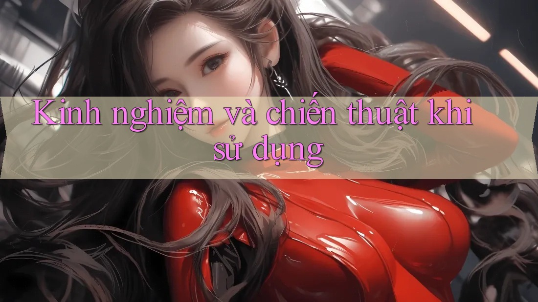 Kinh nghiệm và chiến thuật khi sử dụng Kinh nghiệm và chiến thuật khi sử dụng