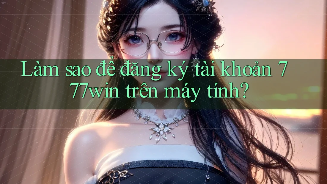 Làm sao để đăng ký tài khoản 777win trên máy tính? Làm sao để đăng ký tài khoản 777win trên máy tính?