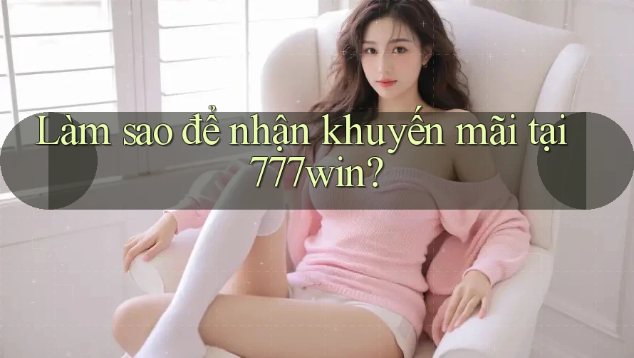 Làm sao để nhận khuyến mãi tại 777win? Làm sao để nhận khuyến mãi tại 777win?