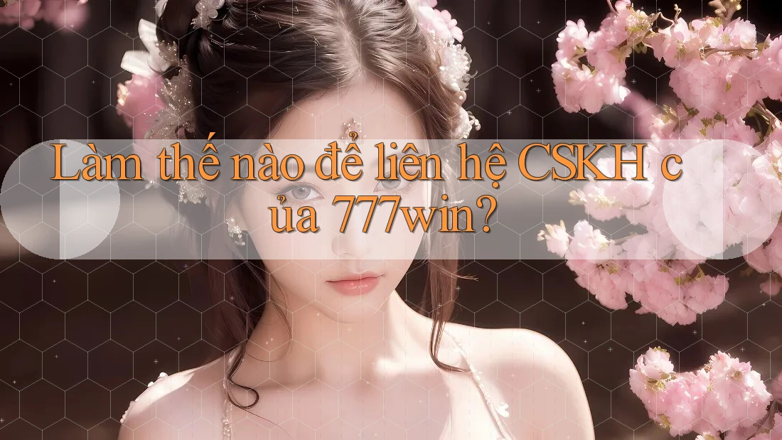 Làm thế nào để liên hệ CSKH của 777win? Làm thế nào để liên hệ CSKH của 777win?
