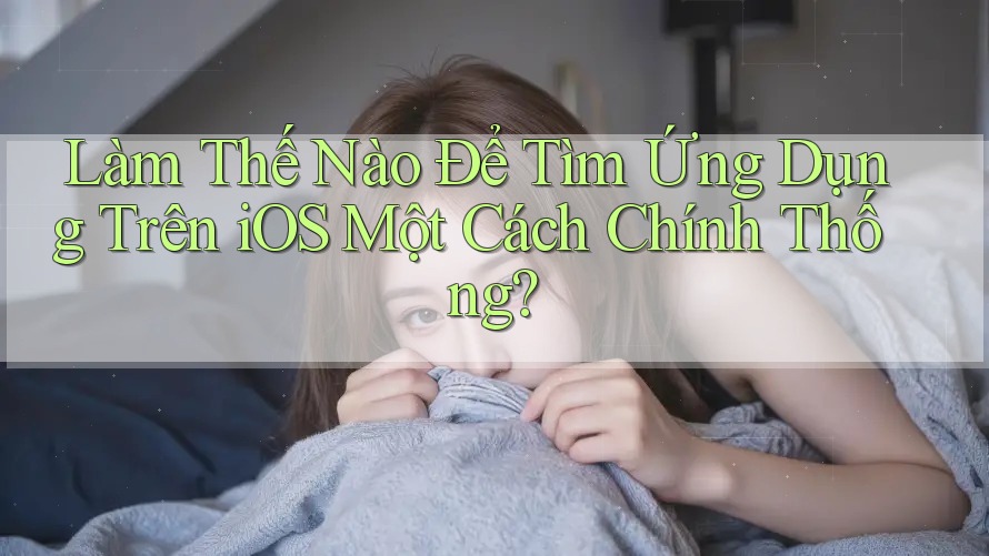 Làm Thế Nào Để Tìm Ứng Dụng Trên iOS Một Cách Chính Thống? Làm Thế Nào Để Tìm Ứng Dụng Trên iOS Một Cách Chính Thống?