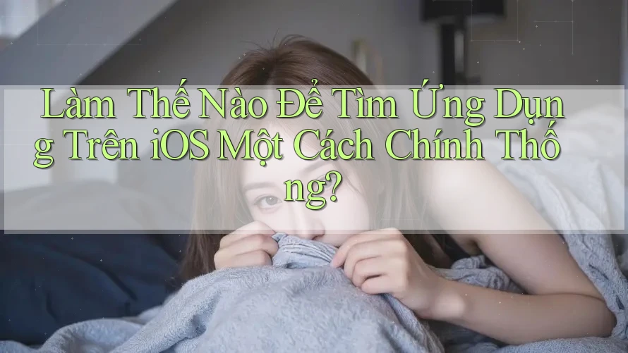 Làm Thế Nào Để Tìm Ứng Dụng Trên iOS Một Cách Chính Thống? Làm Thế Nào Để Tìm Ứng Dụng Trên iOS Một Cách Chính Thống?