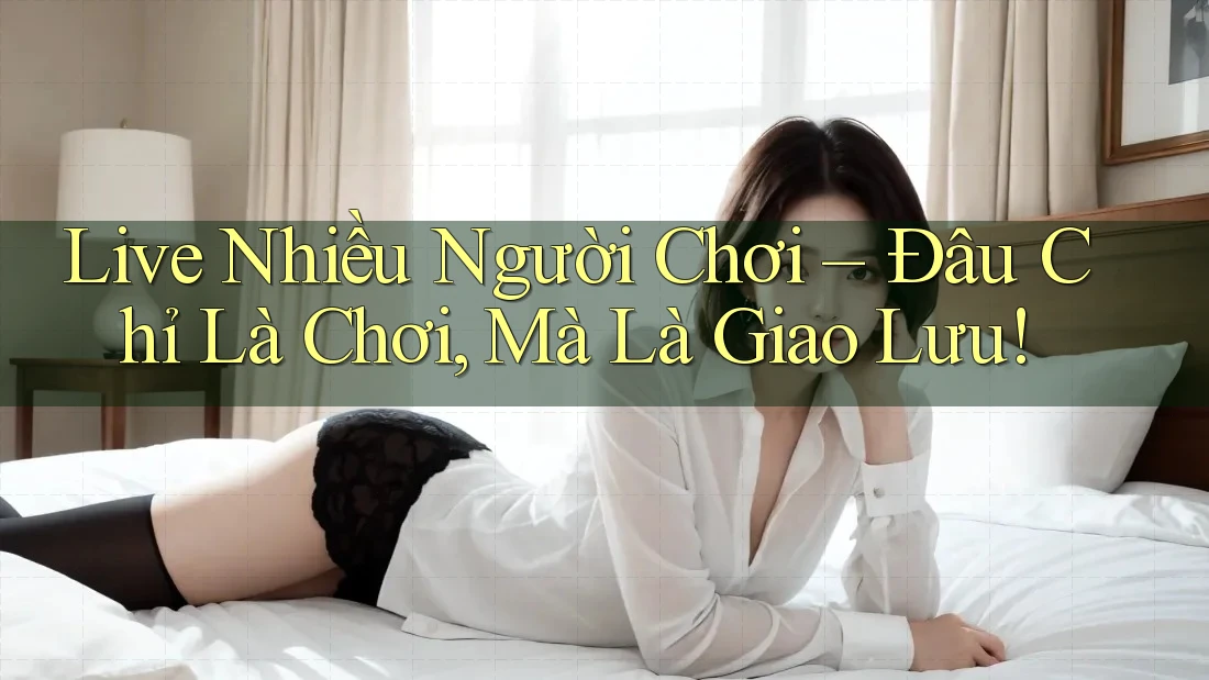 Live Nhiều Người Chơi – Đâu Chỉ Là Chơi, Mà Là Giao Lưu! Live Nhiều Người Chơi – Đâu Chỉ Là Chơi, Mà Là Giao Lưu!