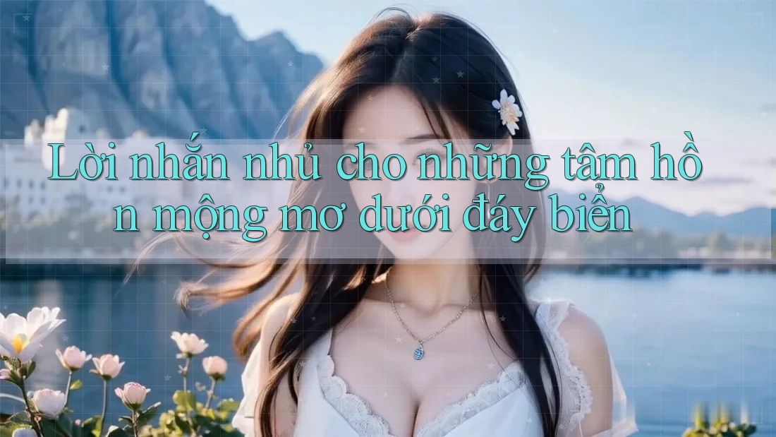 Lời nhắn nhủ cho những tâm hồn mộng mơ dưới đáy biển Lời nhắn nhủ cho những tâm hồn mộng mơ dưới đáy biển