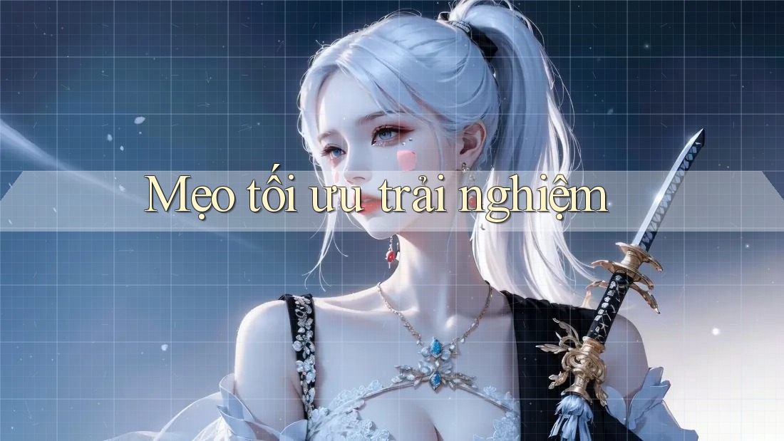 Mẹo tối ưu trải nghiệm Mẹo tối ưu trải nghiệm