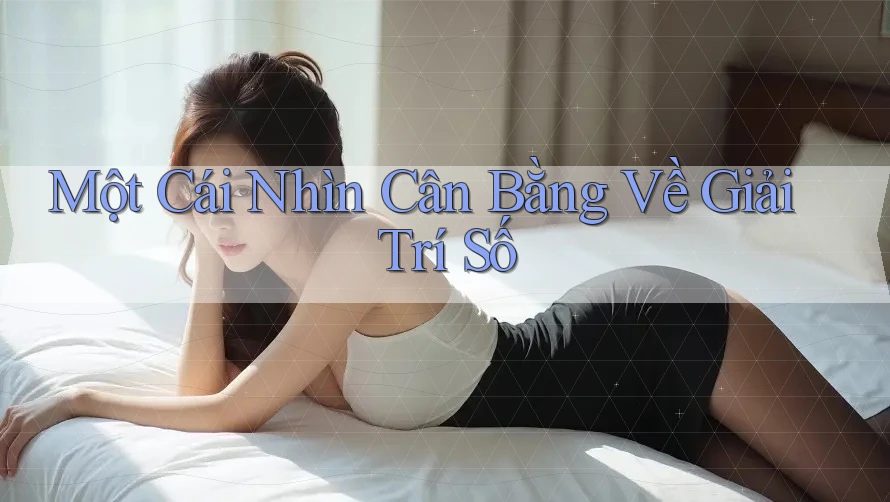 Một Cái Nhìn Cân Bằng Về Giải Trí Số Một Cái Nhìn Cân Bằng Về Giải Trí Số