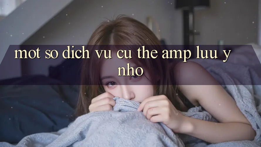 Một Số Dịch Vụ Cụ Thể &amp; Lưu Ý Nhỏ